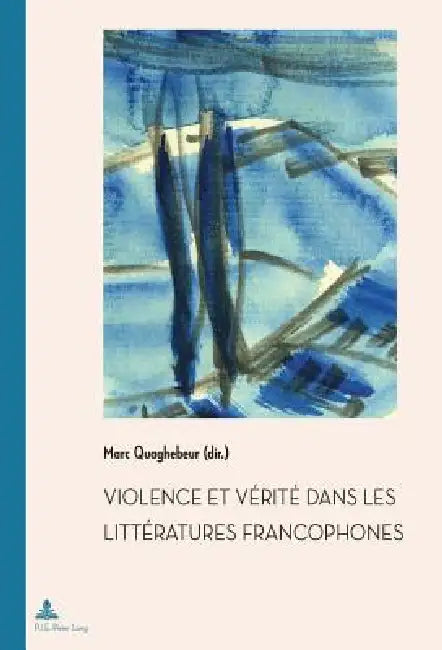 Violence et Vérité dans les littératures francophones by Marc Quaghebeur