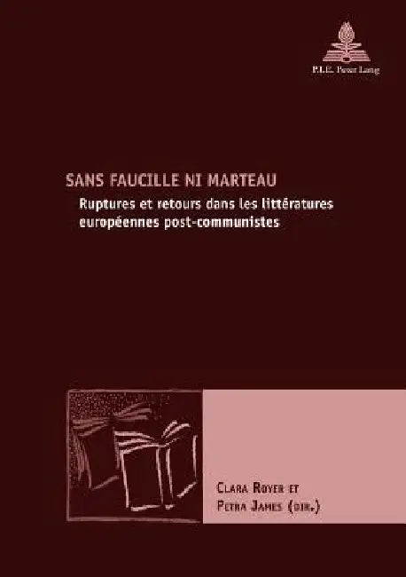 Sans faucille ni marteau: Ruptures et retours dans les littératures européennes post-communistes by Clara Royer