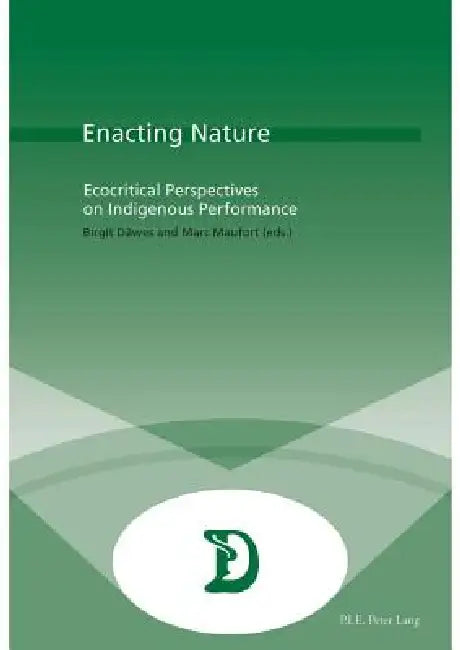 Enacting Nature: Ecocritical Perspectives on Indigenous Performance by Birgit Däwes