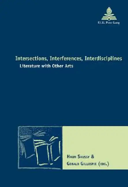 Intersections, Interferences, Interdisciplines: Literature with Other Arts by Haun Saussy