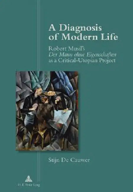 A Diagnosis of Modern Life: Robert Musil's Der Mann ohne Eigenschaften I as a Critical-Utopian Project" by Stijn De Cauwer