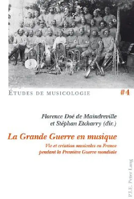 La Grande Guerre en musique: Vie et création musicales en France pendant la Première Guerre mondiale by Florence Doé de Maindreville