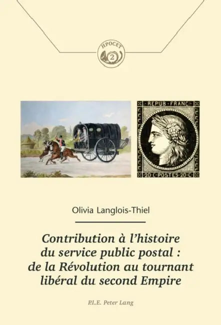 Contribution À l'Histoire Du Service Public Postal: de la Révolution Au Tournant Libéral Du Second Empire: de la Révolution Au Tournant Libéral Du Sec by Comité Pour l'Histoire de la Poste, Olivia Langlois