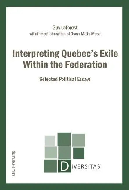 Interpreting Quebec's Exile Within the Federation: Selected Political Essays by Guy Laforest