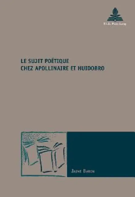 Le sujet poétique chez Apollinaire et Huidobro by Jaime Baron