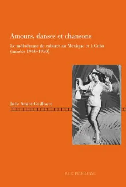Amours, danses et chansons: Le mélodrame de cabaret au Mexique et à Cuba (années 1940-1950) by Julie Amiot-Guillouet