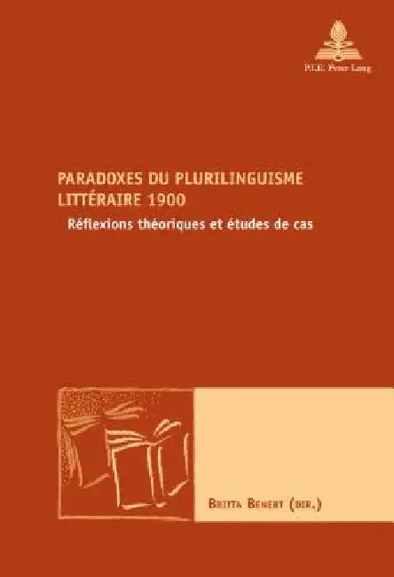 Paradoxes du plurilinguisme littéraire 1900: Réflexions théoriques et études de cas by Britta Benert