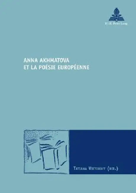 Anna Akhmatova et la poésie européenne by Tatiana Victoroff
