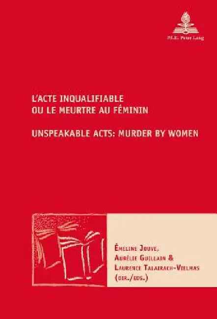 L'Acte inqualifiable, ou le meurtre au féminin Unspeakable Acts: Murder by Women by Émeline Jouve
