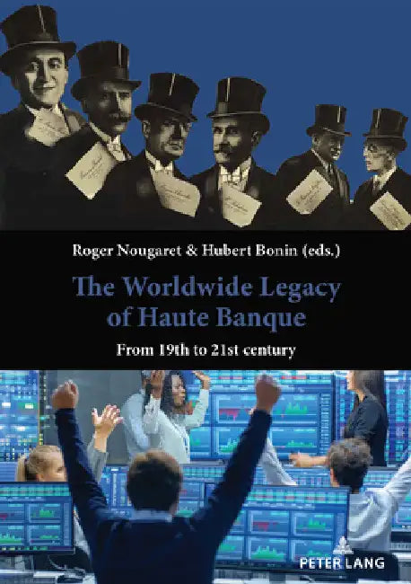 The Worldwide Legacy of Haute Banque: From 19th to 21st century by Roger Nougaret