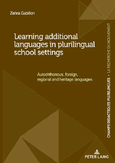 Learning additional languages in plurilingual school settings: Autochthonous, foreign, regional and heritage languages by Zehra Gabillon