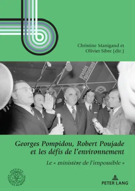 Georges Pompidou, Robert Poujade Et Les Défis de l'Environnement: Le « Ministère de l'Impossible » by Olivier Sibre