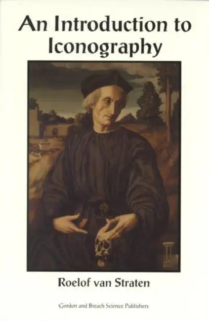 An Introduction to Iconography: Symbols, Allusions and Meaning in the Visual Arts by Roelof van Straten