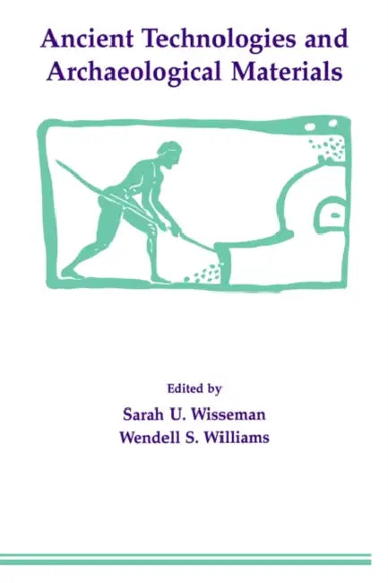 Ancient Technologies and Archaeological Materials by Sarah U. Wisseman, Wendell S. Williams