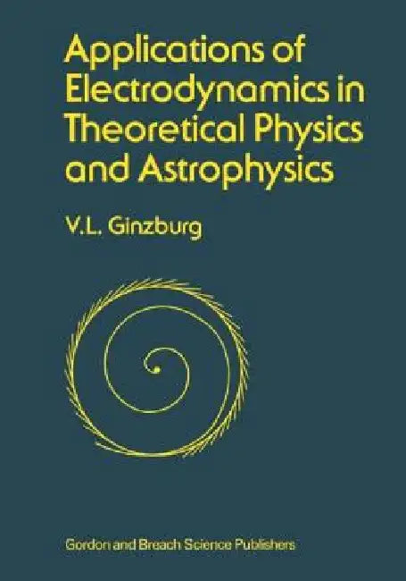 Applications of Electrodynamics in Theoretical Physics and Astrophysics by David Ginsburg
