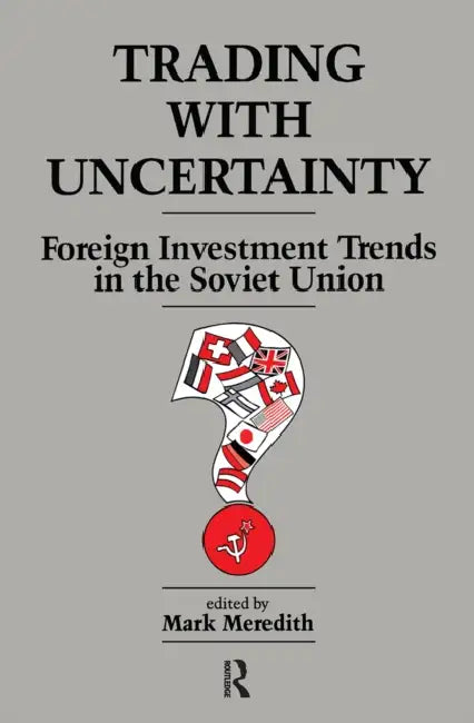 Trading With Uncertainty: Foreign Investment Trends in the Soviet Union by Meredith Mark