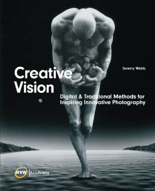 Creative Vision: Traditional and Digital Methods for Inspiring Innovative Photography