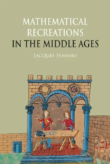 Mathematical Recreations in the Middle Ages by Jacques Sesiano