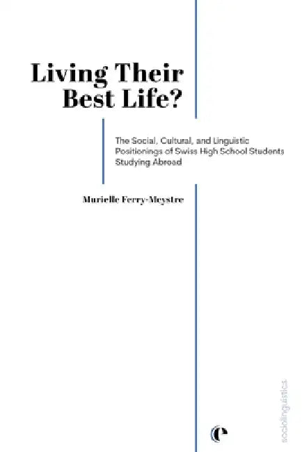 Living Their Best Life?: The Social, Cultural, and Linguistic Positionings of Swiss High School Students Studying Abroad by Murielle Ferry-Meystre