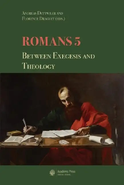 Romans 5: between Exegesis and Theology by Andreas Dettwiler, Florence Draguet