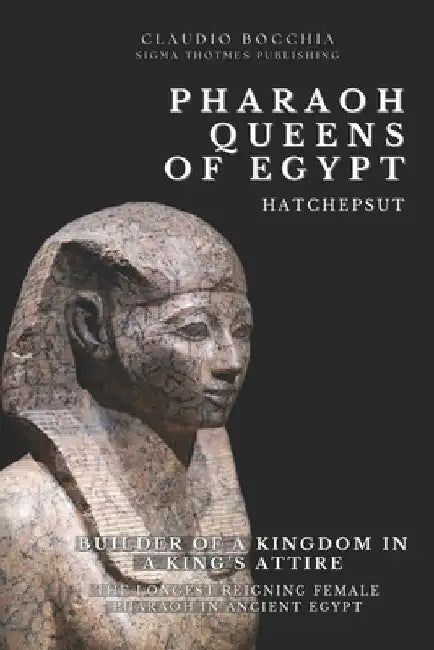 Hatshepsut - Builder of a Kingdom in a King's Attire: The Longest Reigning Female Pharaoh in Ancient Egypt One of the Most Powerful Pharaoh-Queens by Publishing, Sigma Thotmes