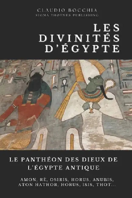 Le Panthéon des Dieux de l'Égypte Antique: Des créateurs cosmiques aux génies protecteurs: Découvrez le Panthéon Égyptien Collection des Personnages M by Sigma Thotmes Publishing, Claudio Bocchia