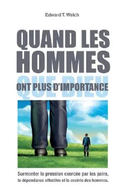 Quand Les Hommes Ont Plus d'Importance Que Dieu (When People Are Big and God...): Surmonter La Pression Exercée Par Les Pairs, La Dépendance Affective by Welch, Edward T.