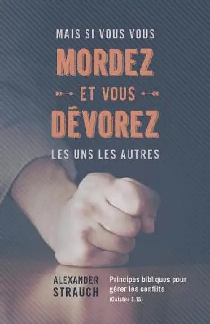 Mais si vous vous mordez et vous dévorez les uns les autres: Principes bibliques pour gérer les conflits (Galates 5.15) by Strauch, Alexander