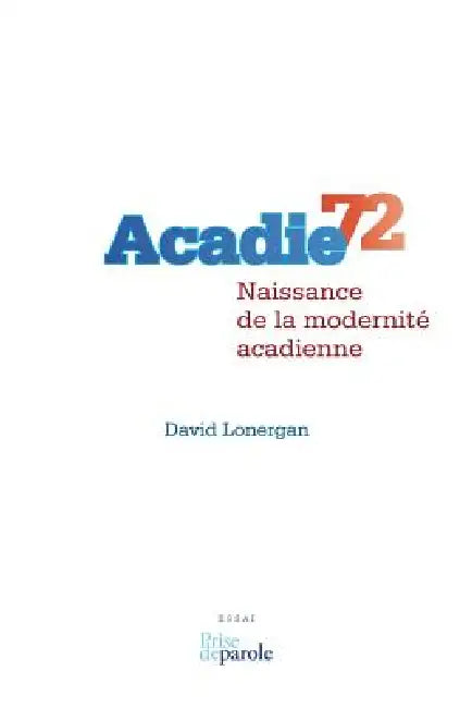 Acadie 72: Naissance de la modernité acadienne by David Lonergan