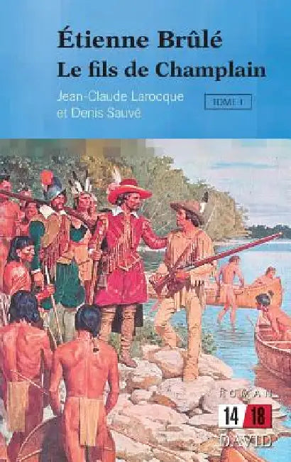 Étienne Brûlé: Le fils de Champlain (Tome 1) by Jean-Claude Larocque, Denis Sauvé