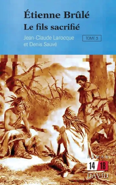 Étienne Brûlé. Tome 3: Le fils sacrifié by Jean-Claude Larocque, Denis Sauvé