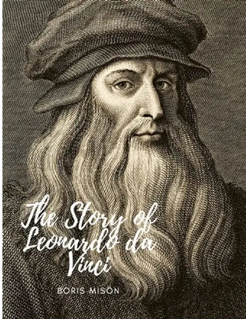 The Story of Leonardo da Vinci: A Biography Book by Clifford S. Witend