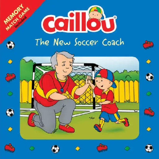 Caillou: The New Soccer Coach: Memory Match Game Included by Anne Paradis