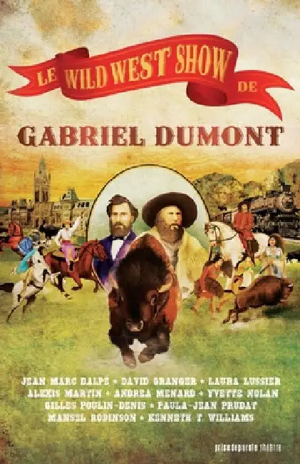 Le Wild West Show de Gabriel Dumont / Gabriel Dumont's Wild West Show by Jean Marc Dalpé