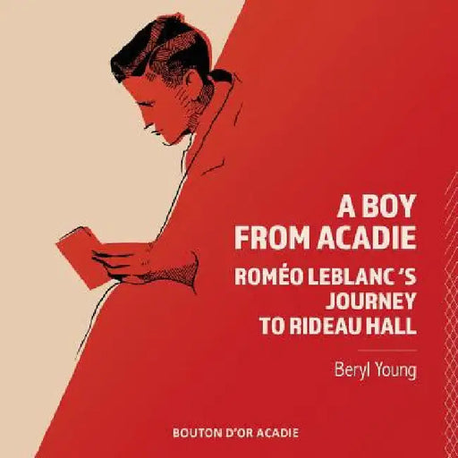 A Boy From Acadie: Roméo LeBlanc's Journey To Rideau Hall by Beryl Young