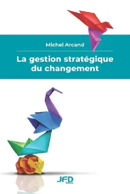 La gestion stratégique du changement by Arcand, Michel