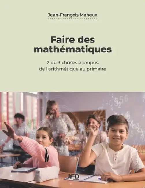 Faire des mathématiques: 2 ou 3 choses à propos de l'arithmétique au primaire by Maheux, Jean-François