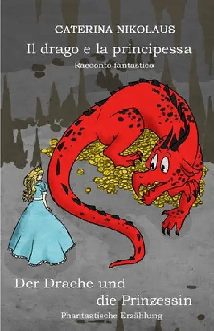Il drago e la principessa - Der Drache und die Prinzessin: Racconto fantastico -Phantastische Erzählung - by Caterina Nikolaus