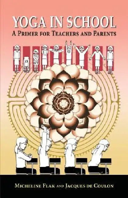 Yoga in School, a Primer for Teachers and Parents by Micheline Flak, Jacques De Coulon