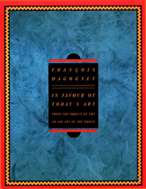 In Favor of Today's Art: From the Object of Art to the Art of the Object by Francois Dagognet