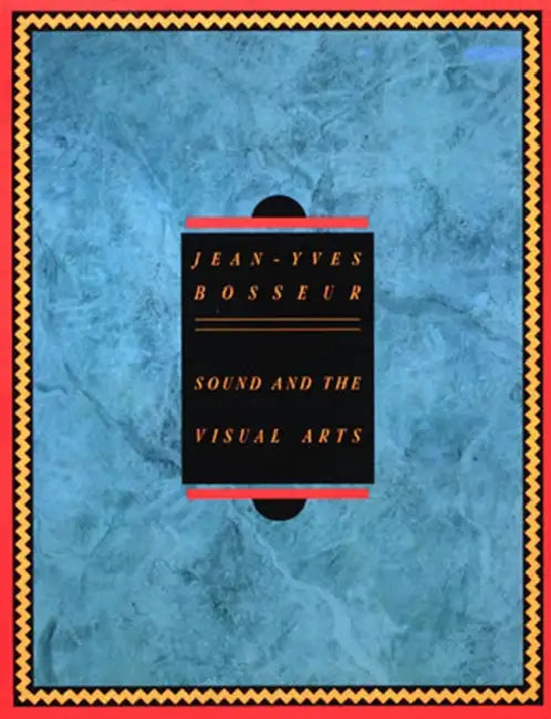 Sound and the Visual Arts: Intersections Between Music and Plastic Arts Today by Jean-Yves Bosseur, Luca Beatrice