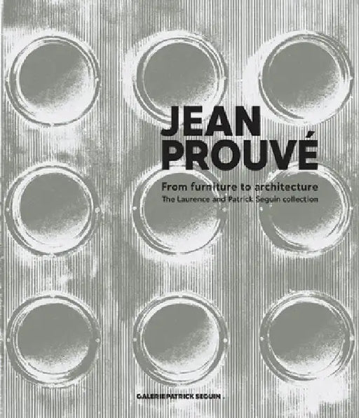Jean Prouvé from Furniture to Architecture: The Laurence and Patrick Seguin Collection by Jean Prouve