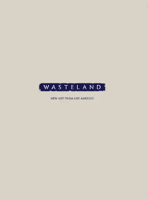 Wasteland: New Art from Los Angeles by Alessandra Bellavita, Trinie Dalton, Samantha Frank
