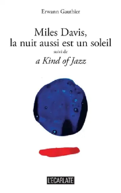 Miles Davis, la nuit aussi est un soleil: suivi de a Kind of Jazz by Erwann Gauthier