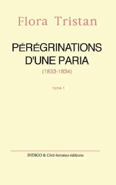 Pérégrinations d'une paria (1833 -1834) Tome 1 by Flora Tristan