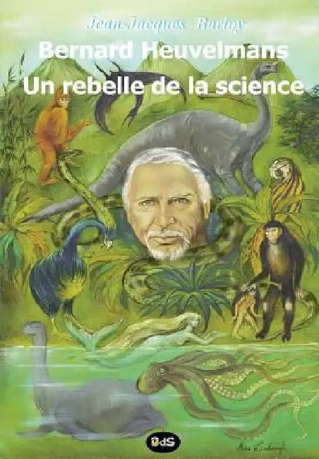 Bernard Heuvelmans - Un rebelle de la science by Lindbergh, Alika