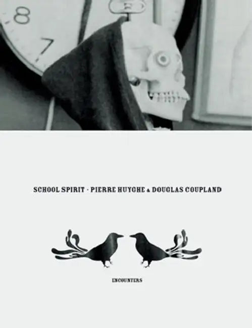 Pierre Huyghe & Douglas Coupland: School Spirit: Encounters by Pierre Huyghe, Douglas Coupland