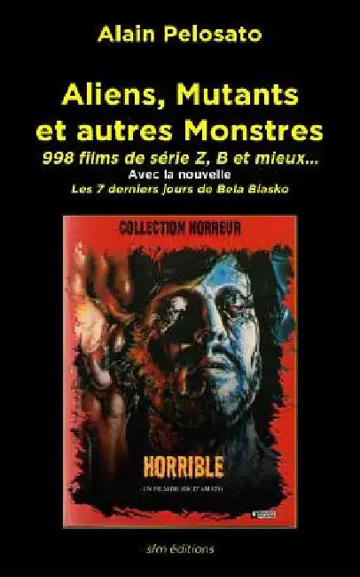 Aliens, Mutants et autres Monstres: 998 films de série Z, B et mieux... by Pelosato, Alain