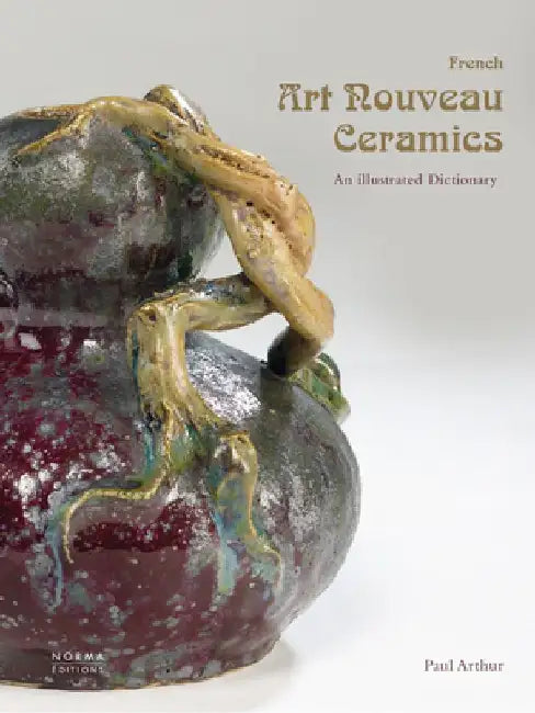 French Art Nouveau Ceramics: An Illustrated Dictionary by Paul Arthur