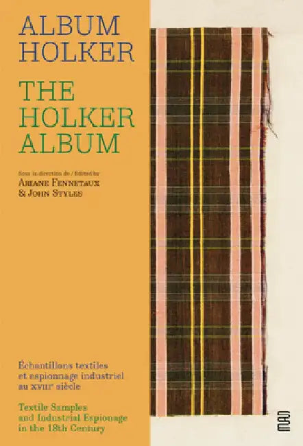 The Holker Album: Textile Samples and Industrial Espionage in the 18th Century by Ariane Fennetaux